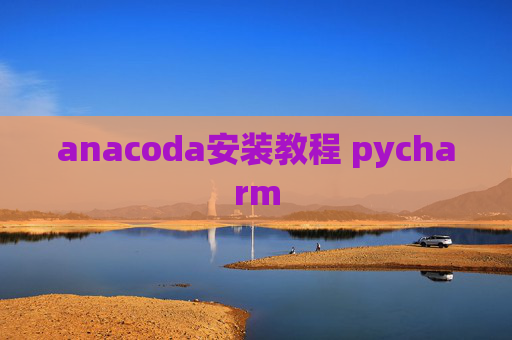 anacoda安装教程 pycharm